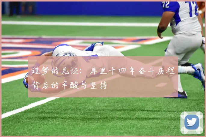 追梦的见证：库里十四年奋斗历程背后的辛酸与坚持