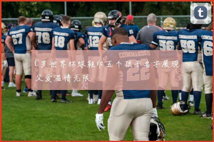 C罗世界杯球鞋印五个孩子名字展现父爱温情无限